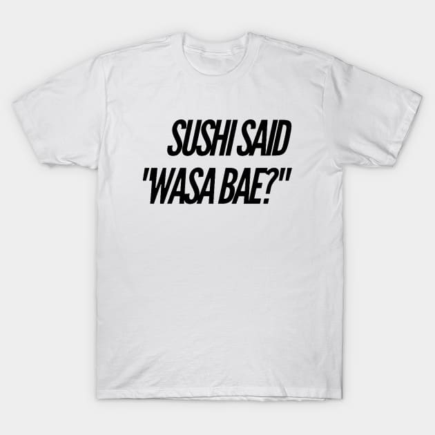 Sushi Said "Wasa Bae" T-Shirt by Now That's a Food Pun